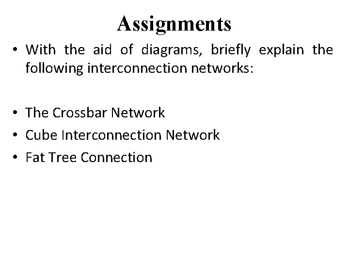 Assignments • With the aid of diagrams, briefly explain the following interconnection networks: •