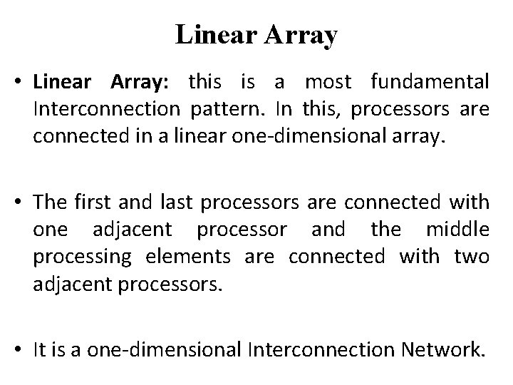 Linear Array • Linear Array: this is a most fundamental Interconnection pattern. In this,