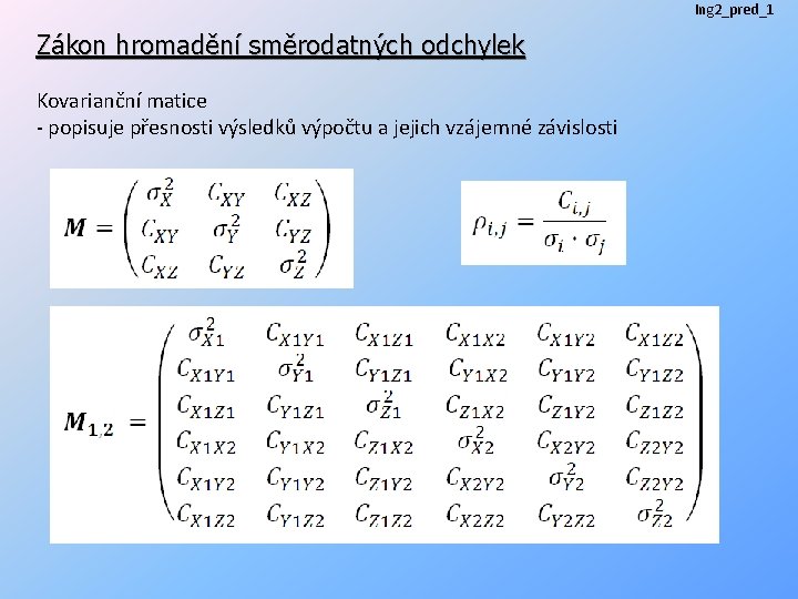 Ing 2_pred_1 Zákon hromadění směrodatných odchylek Kovarianční matice - popisuje přesnosti výsledků výpočtu a
