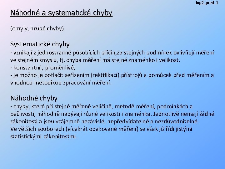 Ing 2_pred_1 Náhodné a systematické chyby (omyly, hrubé chyby) Systematické chyby - vznikají z