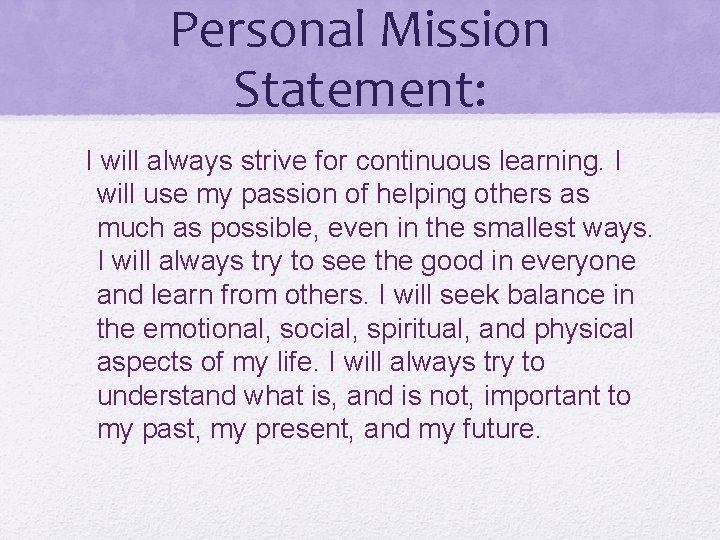 Personal Mission Statement: I will always strive for continuous learning. I will use my