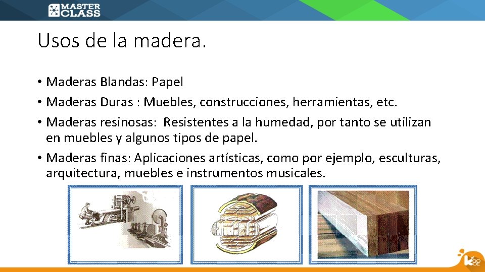 Usos de la madera. • Maderas Blandas: Papel • Maderas Duras : Muebles, construcciones,