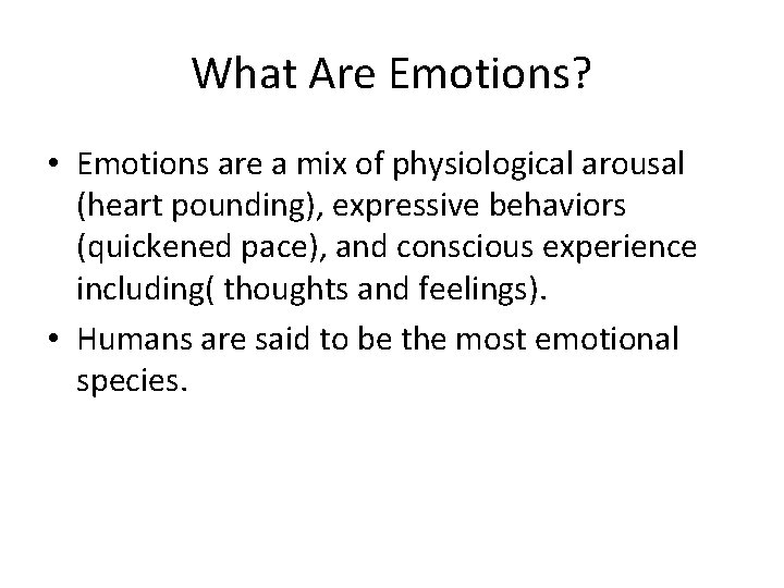 What Are Emotions? • Emotions are a mix of physiological arousal (heart pounding), expressive