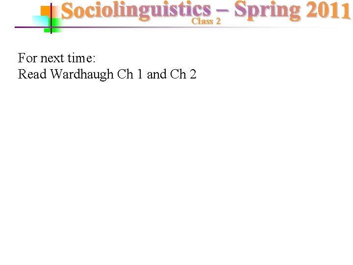 Class 2 For next time: Read Wardhaugh Ch 1 and Ch 2 