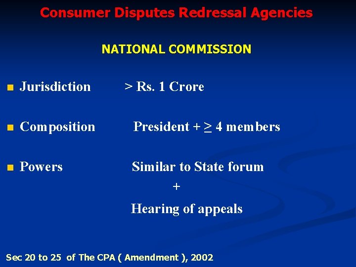 Consumer Disputes Redressal Agencies NATIONAL COMMISSION n Jurisdiction > Rs. 1 Crore n Composition
