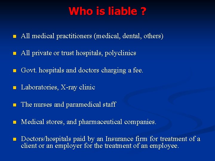 Who is liable ? n All medical practitioners (medical, dental, others) n All private