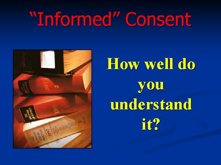 “Informed” Consent How well do you understand it? 
