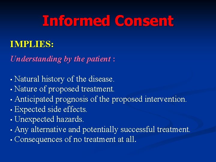 Informed Consent IMPLIES: Understanding by the patient : Natural history of the disease. •