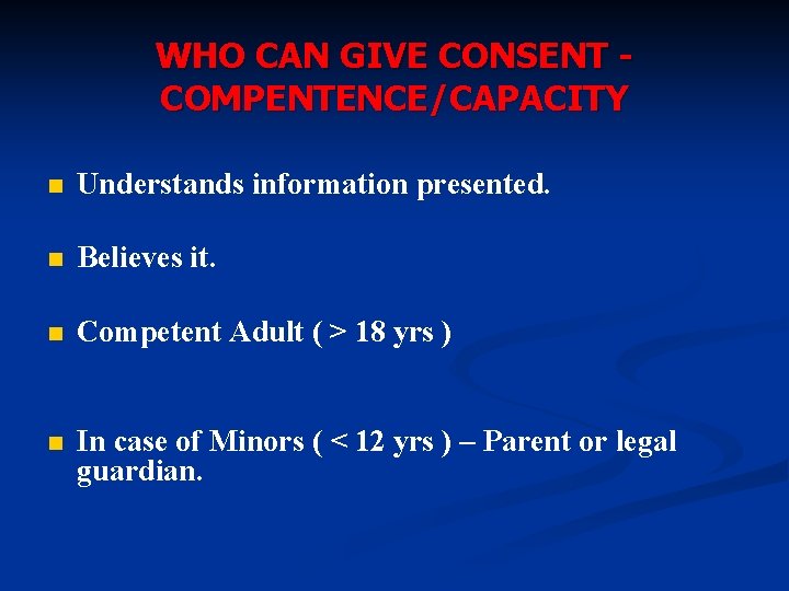 WHO CAN GIVE CONSENT COMPENTENCE/CAPACITY n Understands information presented. n Believes it. n Competent