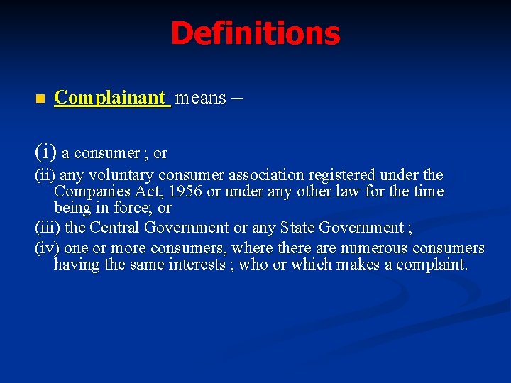 Definitions n Complainant means – (i) a consumer ; or (ii) any voluntary consumer