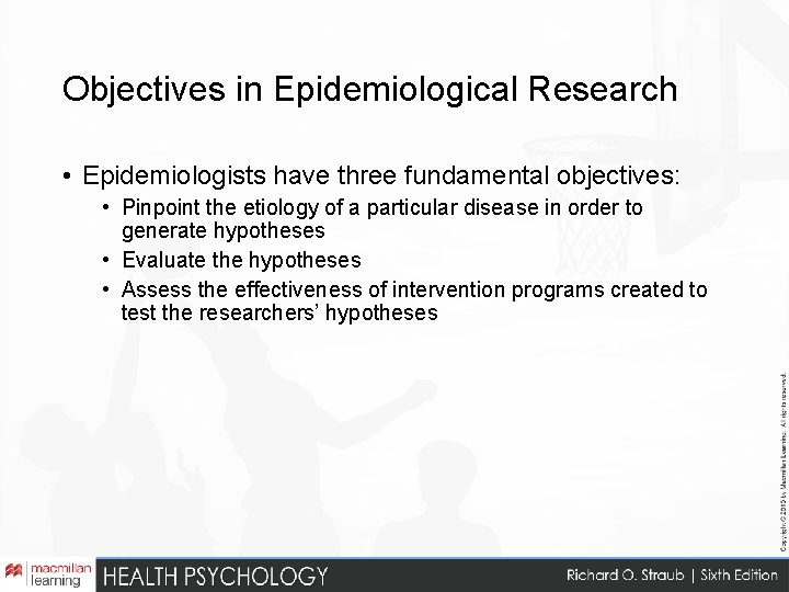 Objectives in Epidemiological Research • Epidemiologists have three fundamental objectives: • Pinpoint the etiology