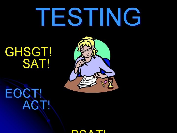 TESTING GHSGT! SAT! EOCT! ACT! 