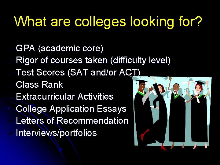 What are colleges looking for? Ø GPA (academic core) Ø Rigor of courses taken