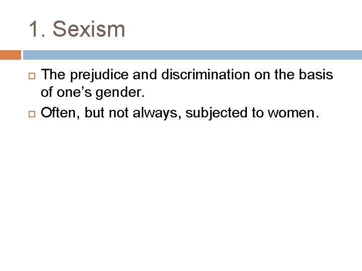 1. Sexism The prejudice and discrimination on the basis of one’s gender. Often, but