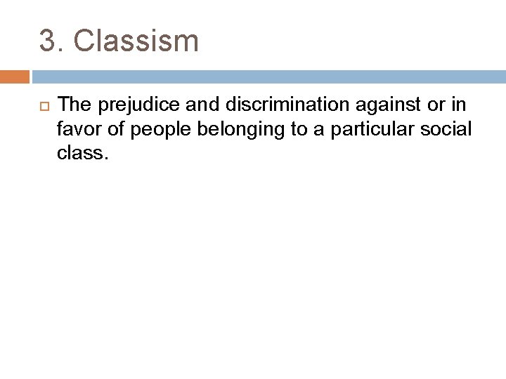 3. Classism The prejudice and discrimination against or in favor of people belonging to