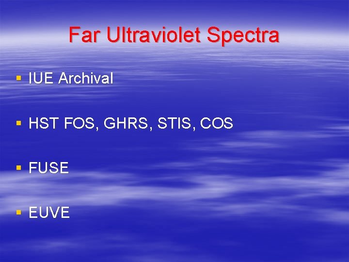 Far Ultraviolet Spectra § IUE Archival § HST FOS, GHRS, STIS, COS § FUSE Far Ultraviolet Spectra § IUE Archival § HST FOS, GHRS, STIS, COS § FUSE