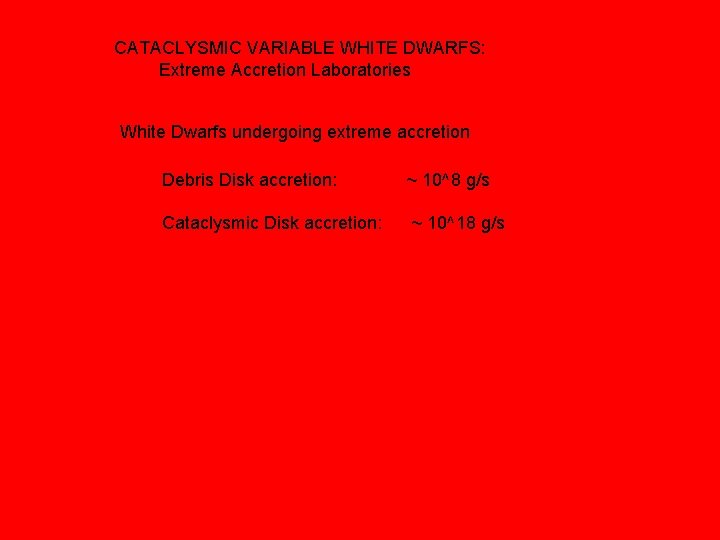 CATACLYSMIC VARIABLE WHITE DWARFS: Extreme Accretion Laboratories White Dwarfs undergoing extreme accretion Debris Disk CATACLYSMIC VARIABLE WHITE DWARFS: Extreme Accretion Laboratories White Dwarfs undergoing extreme accretion Debris Disk