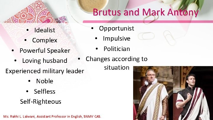 Brutus and Mark Antony • Opportunist • Idealist • Impulsive • Complex • Politician