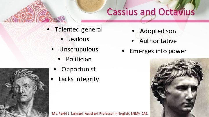 Cassius and Octavius • Talented general • Jealous • Unscrupulous • Politician • Opportunist