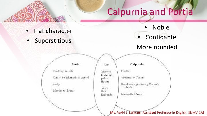 Calpurnia and Portia • Flat character • Superstitious • Noble • Confidante More rounded