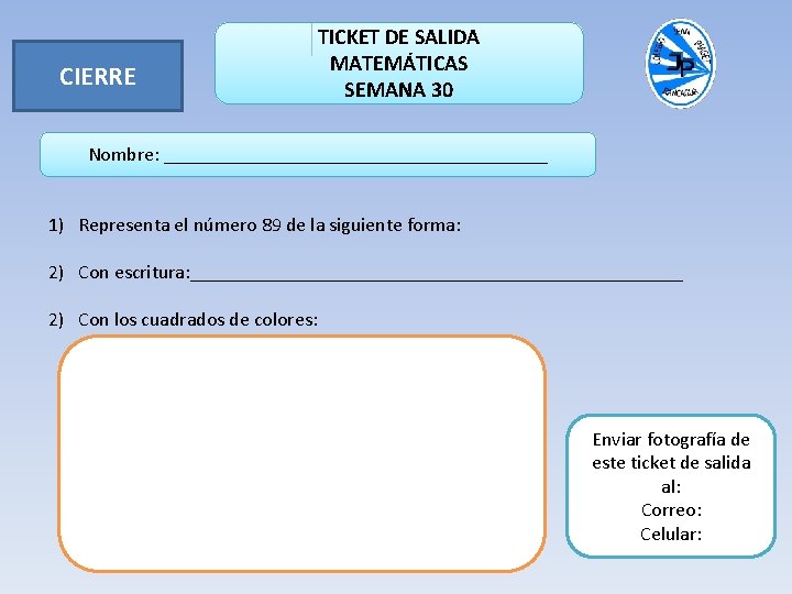 CIERRE TICKET DE SALIDA MATEMÁTICAS SEMANA 30 Nombre: ____________________ 1) Representa el número 89