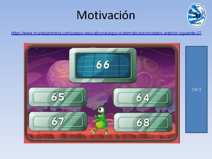 Motivación https: //www. mundoprimaria. com/juegos-educativos/juegos-matematicas/conceptos-anterior-siguiente-07 OA 3 