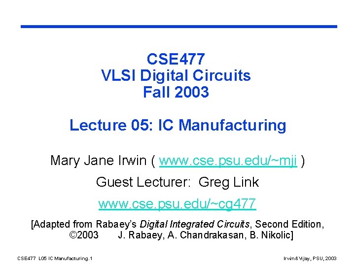 CSE 477 VLSI Digital Circuits Fall 2003 Lecture 05: IC Manufacturing Mary Jane Irwin