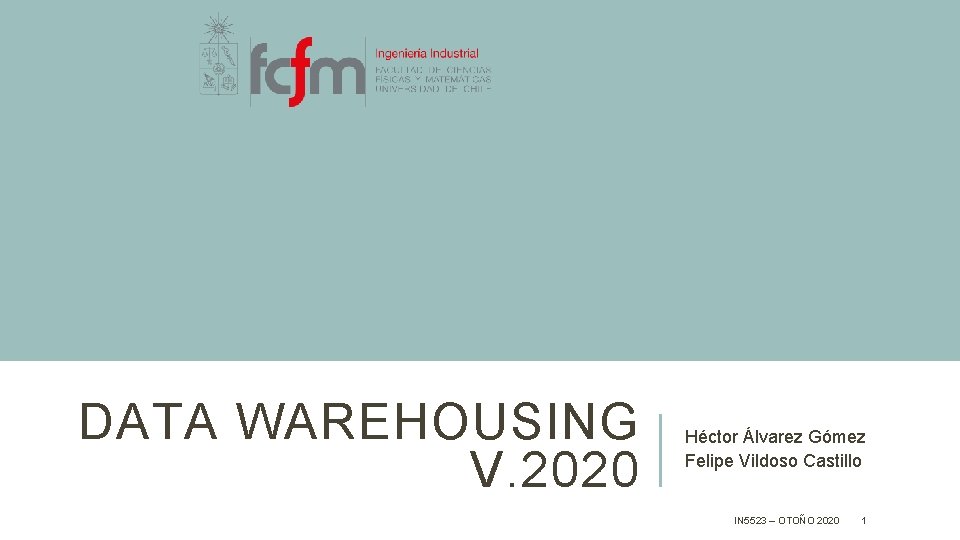 DATA WAREHOUSING V. 2020 Héctor Álvarez Gómez Felipe Vildoso Castillo IN 5523 – OTOÑO