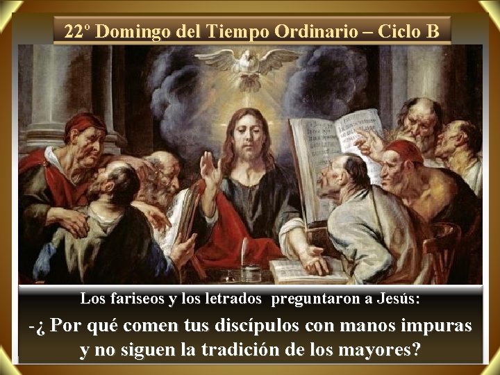 22º Domingo del Tiempo Ordinario – Ciclo B Los fariseos y los letrados preguntaron