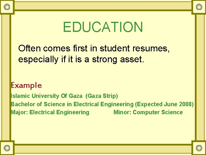 EDUCATION Often comes first in student resumes, especially if it is a strong asset.