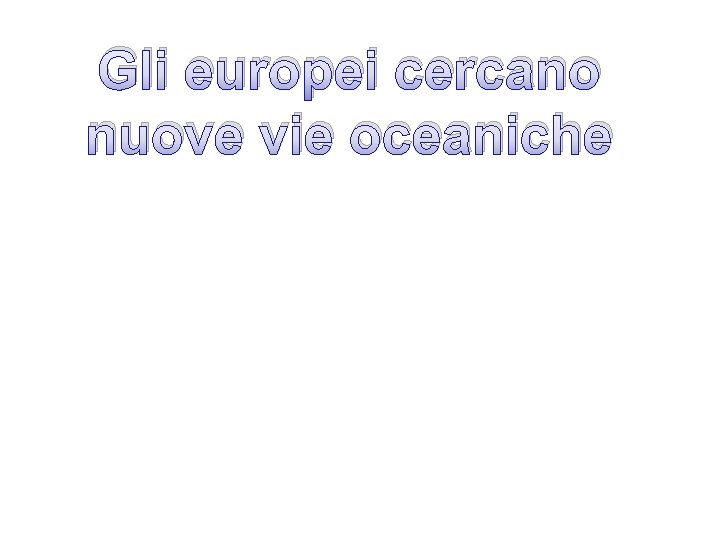 Gli europei cercano nuove vie oceaniche 