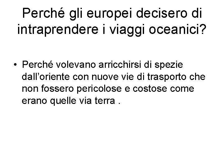 Perché gli europei decisero di intraprendere i viaggi oceanici? • Perché volevano arricchirsi di