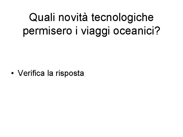 Quali novità tecnologiche permisero i viaggi oceanici? • Verifica la risposta 