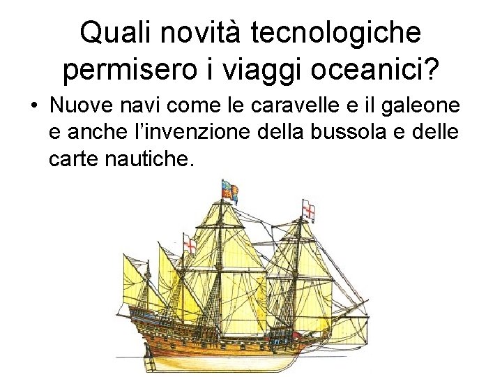 Quali novità tecnologiche permisero i viaggi oceanici? • Nuove navi come le caravelle e
