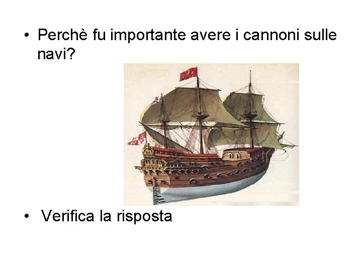  • Perchè fu importante avere i cannoni sulle navi? • Verifica la risposta