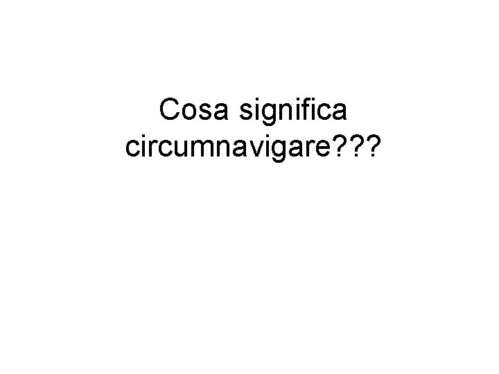 Cosa significa circumnavigare? ? ? 