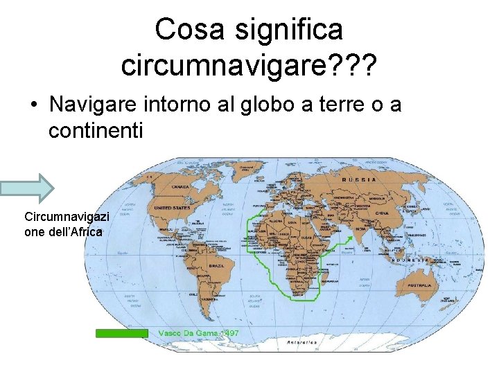 Cosa significa circumnavigare? ? ? • Navigare intorno al globo a terre o a