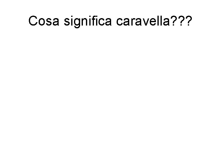 Cosa significa caravella? ? ? 