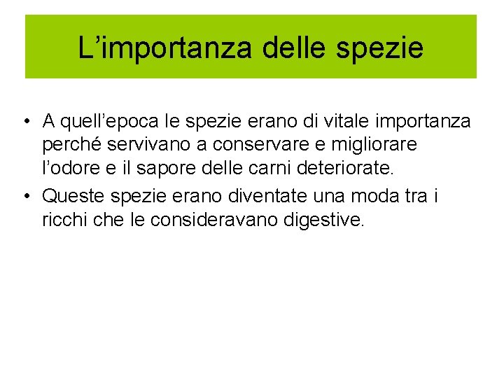 L’importanza delle spezie • A quell’epoca le spezie erano di vitale importanza perché servivano