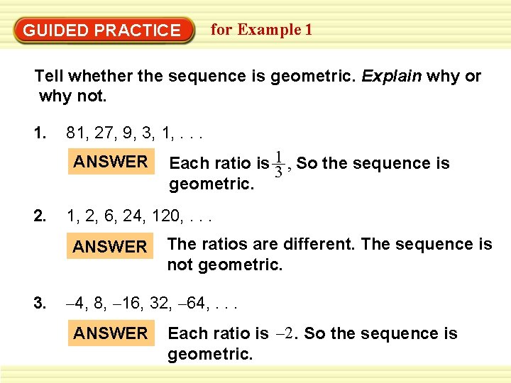 GUIDED PRACTICE for Example 1 Tell whether the sequence is geometric. Explain why or