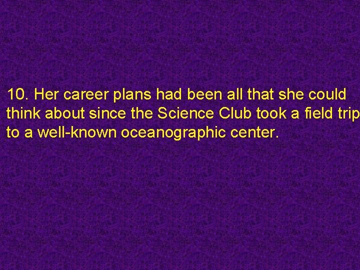 10. Her career plans had been all that she could think about since the