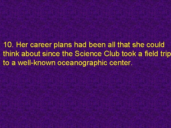 10. Her career plans had been all that she could think about since the