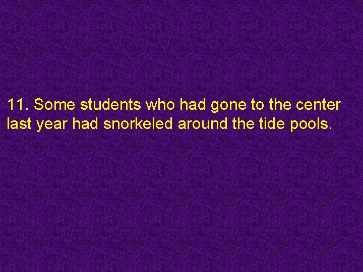 11. Some students who had gone to the center last year had snorkeled around