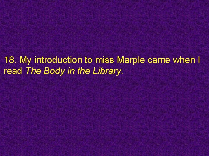 18. My introduction to miss Marple came when I read The Body in the