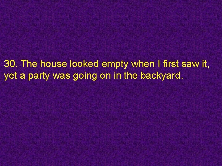 30. The house looked empty when I first saw it, yet a party was