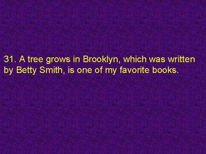 31. A tree grows in Brooklyn, which was written by Betty Smith, is one