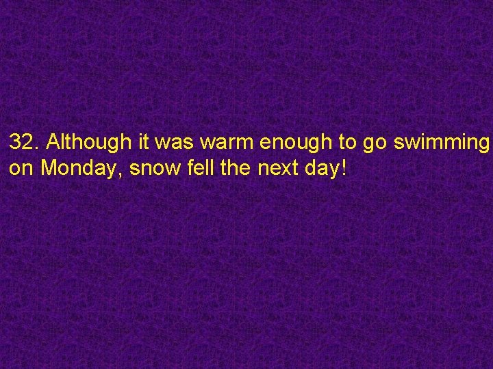 32. Although it was warm enough to go swimming on Monday, snow fell the