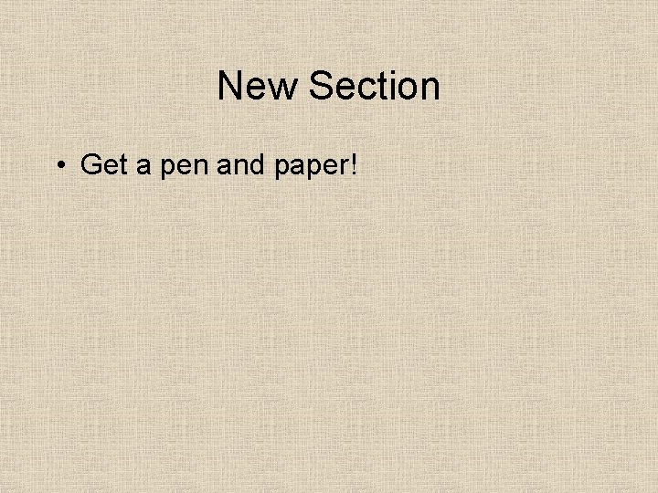 New Section • Get a pen and paper! 