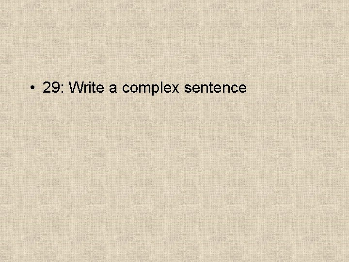  • 29: Write a complex sentence 