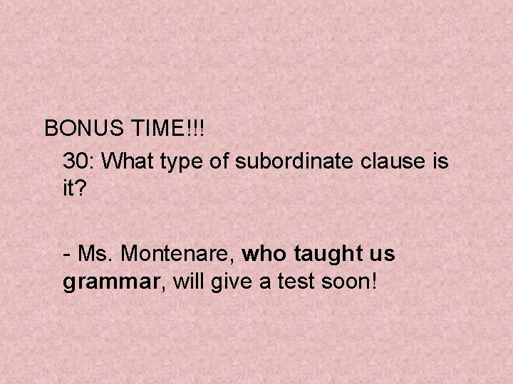 BONUS TIME!!! 30: What type of subordinate clause is it? - Ms. Montenare, who